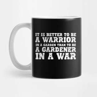 IT IS BETTER TO BE A WARRIOR IN A GARDEN THAN TO BE A GARDENER IN A WAR Mug